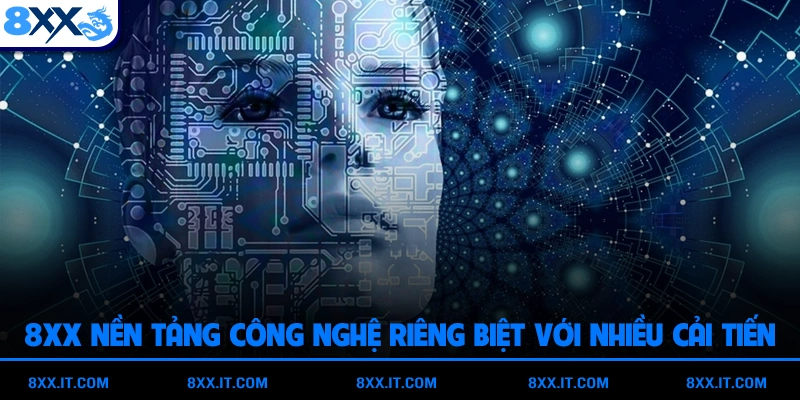 Nền tảng công nghệ riêng biệt với nhiều cải tiến