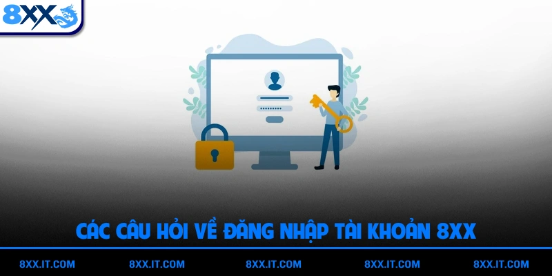 Các câu hỏi về đăng nhập tài khoản 8XX
